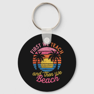 First Teach Then Beach I Am Earning A Summer Break Keychain