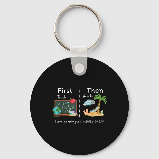 First Teach Then Beach I Am Earning A Summer Break Keychain (Front)