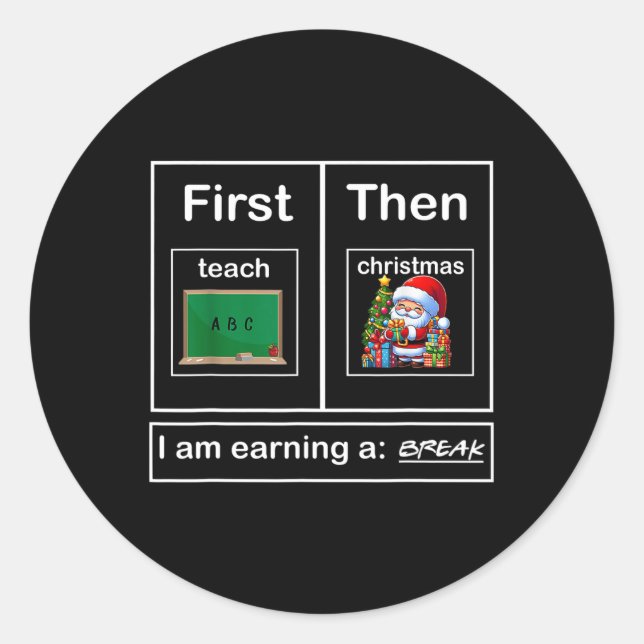 First Teach Then Christmas I'm Earning A Break Tea Classic Round Sticker (Front)