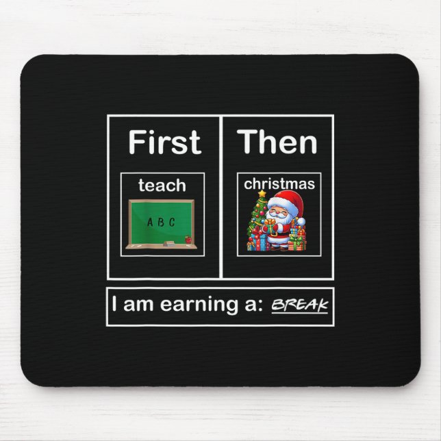 First Teach Then Christmas I'm Earning A Break Tea Mouse Pad (Front)