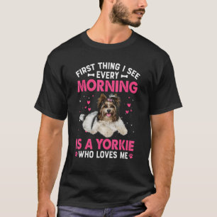 First Thing I See Every Morning Is A Yorkie Who Lo T-Shirt