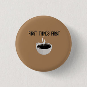 First Things First Coffee Time 1 Inch Round Button