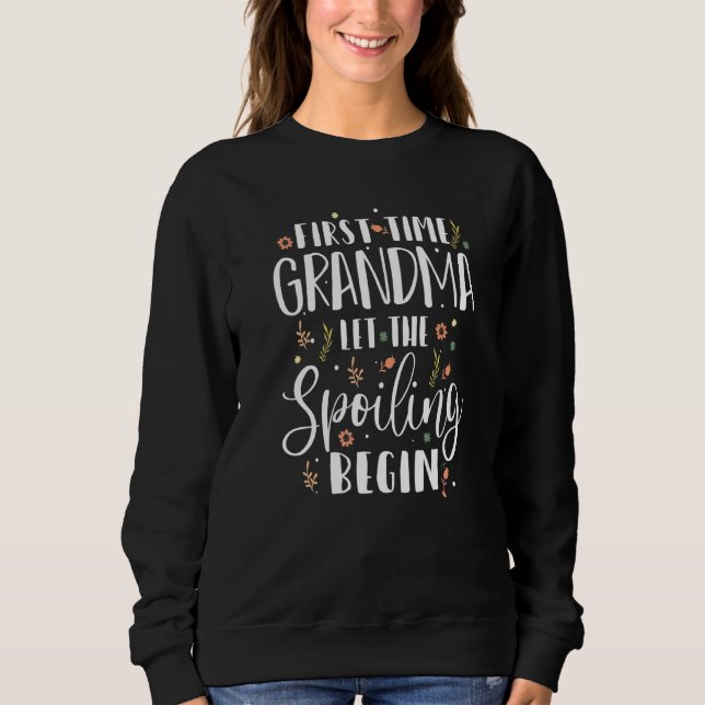 First Time Grandma Let The Spoiling Begin  Grandmo Sweatshirt (Front)