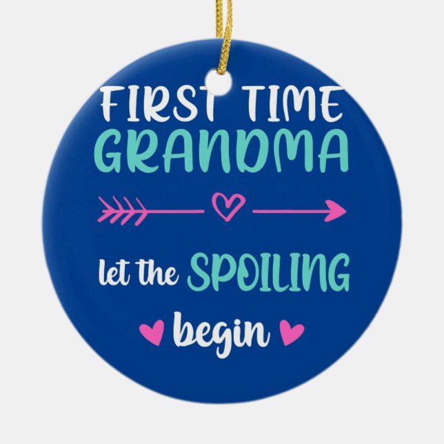 First Time Grandma Let the Spoiling Begin New 1st Ceramic Ornament (Front)