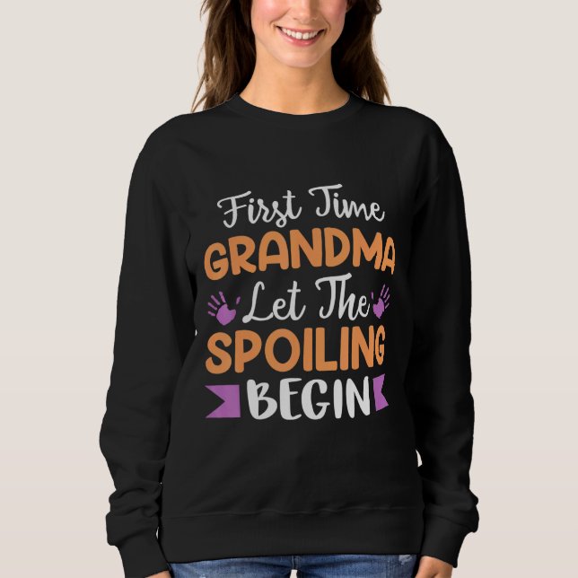 First Time Grandma Let The Spoiling Begin Sweatshirt (Front)