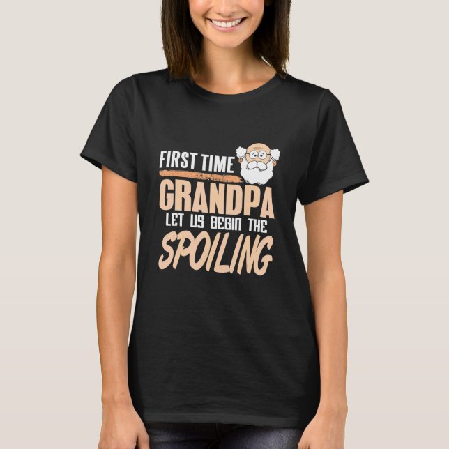 First Time Grandpa Let Us Begin The Spoiling Prese T-Shirt (Front)