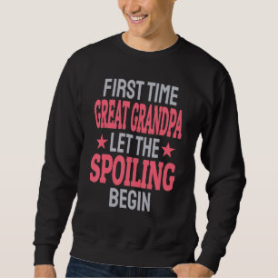 First Time Great Grandpa Let The Spoiling Begin Sweatshirt