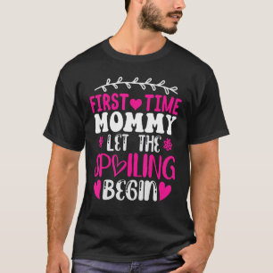 First Time Mommy Let The Spoiling Begin Mothers Da T-Shirt