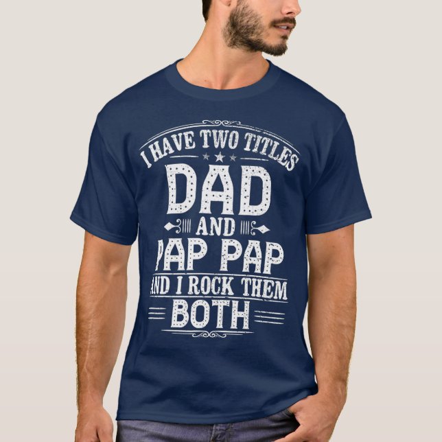 First Time Pap Pap Gift  Two Titles Dad And Pap T-Shirt (Front)