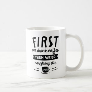 First We Drink Coffee Mug