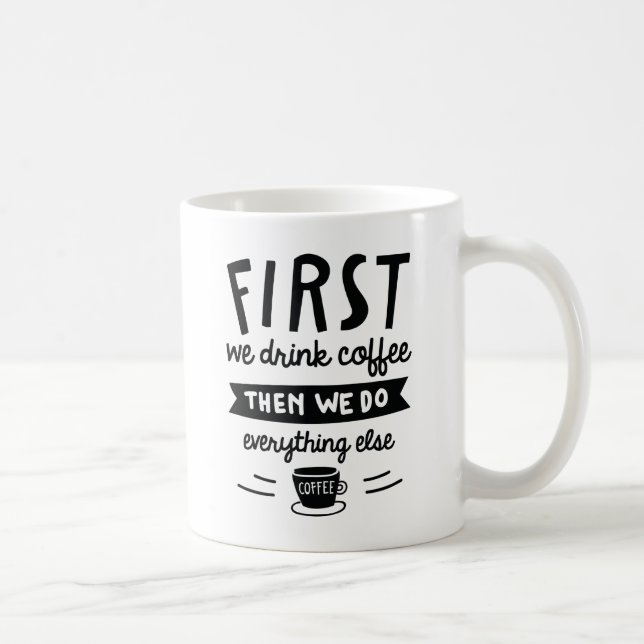 First We Drink Coffee Mug (Right)