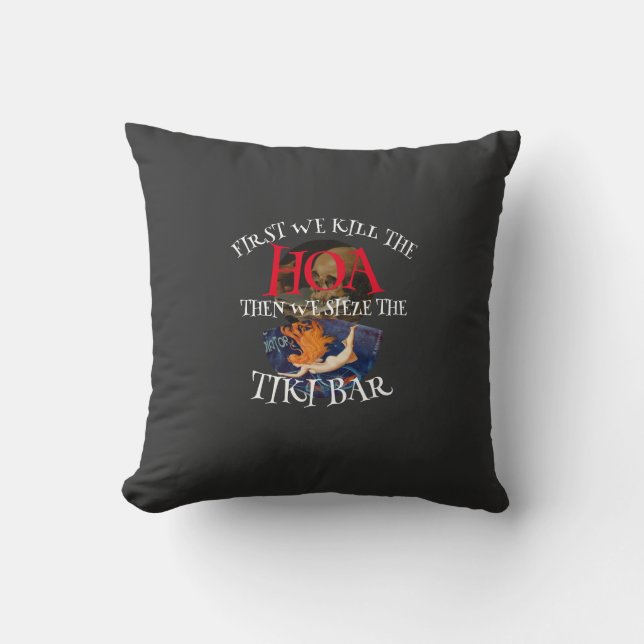 FIRST WE KILL THE HOA THEN WE Seize THE TIKI BAR Throw Pillow (Front)