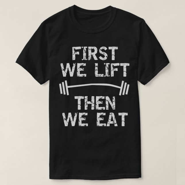 FIRST WE LIFT THEN WE EAT T-Shirt (Design Front)