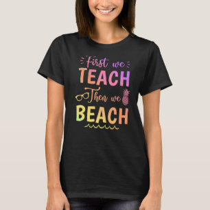 First We Teach Then We Beach  Teacher Summer Vacat T-Shirt