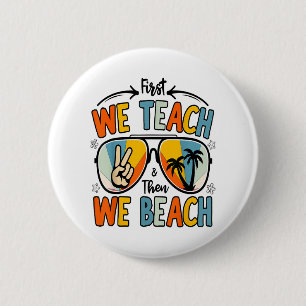 First We Teach Then We Beach Teachers Funny Summer 2 Inch Round Button