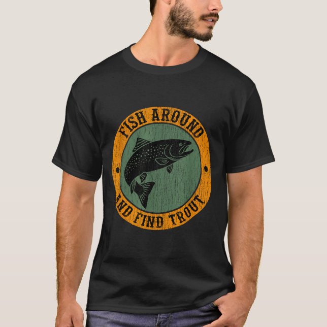 Fish Around &amp; Find Rainbow Trout Fly Fishing G T-Shirt (Front)