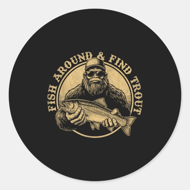 Fish Around And Find Trout Bigfoot Fishing Sasquat Classic Round Sticker (Front)