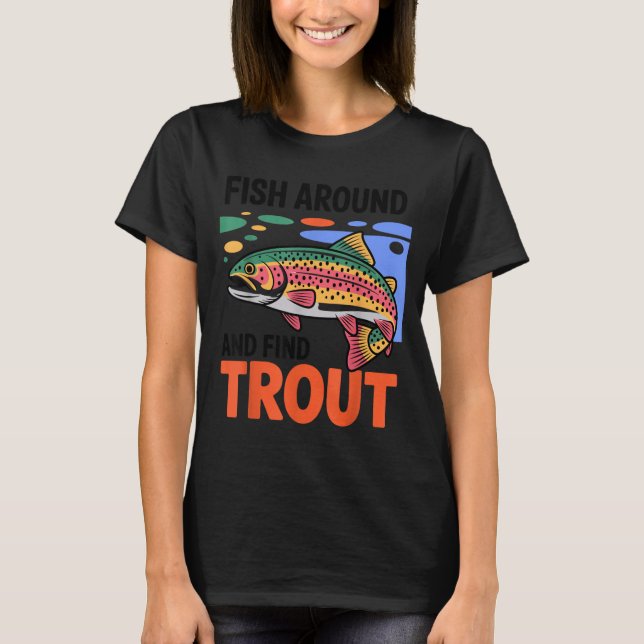 Fish Around And Find Trout Funny Cute Fishing Fish T-Shirt (Front)