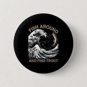 Fish Around And Find Trout Funny Fishing Fishermen 2 Inch Round Button