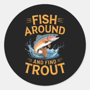 Fish Around And Find Trout Funny Fishing Fishermen Classic Round Sticker