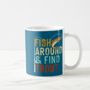 Fish Around And Find Trout Funny Fishing Fishermen Coffee Mug