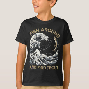 Fish Around And Find Trout Funny Fishing Fishermen T-Shirt