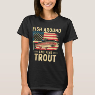 Fish Around And Find Trout Funny Fishing Fishermen T-Shirt
