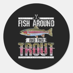 Fish Around And Find Trout Funny Quote For Fisherm Classic Round Sticker