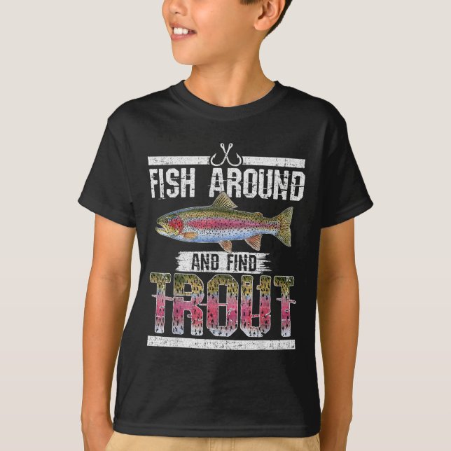 Fish Around And Find Trout Funny Quote For Fisherm T-Shirt (Front)