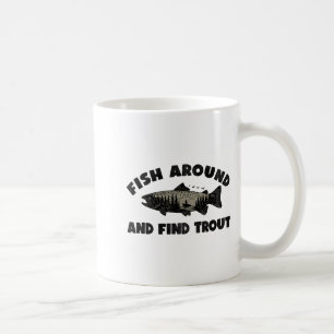 Fish Around Find Trout, Funny Fisherman Fishing Jo Coffee Mug
