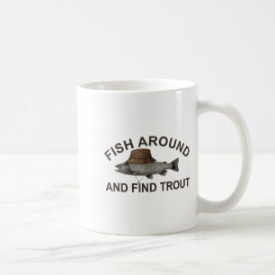 Fish Around Find Trout, Funny Fisherman Fishing Jo Coffee Mug