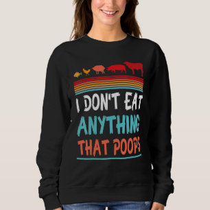 Fish Chicken Sheep Pig Cow I Don't Eat Anything Th Sweatshirt