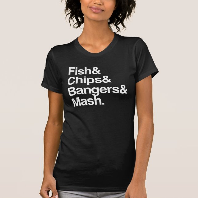 Fish & Chips & Bangers & Mash. T-Shirt (Front)