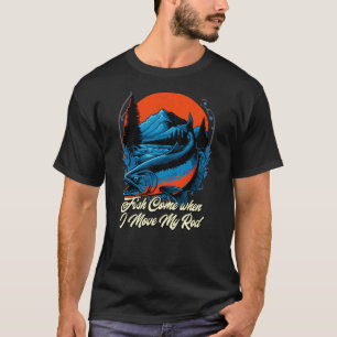 Fish Come when I Move My Rod Bobber Hobby Bobfloat T-Shirt