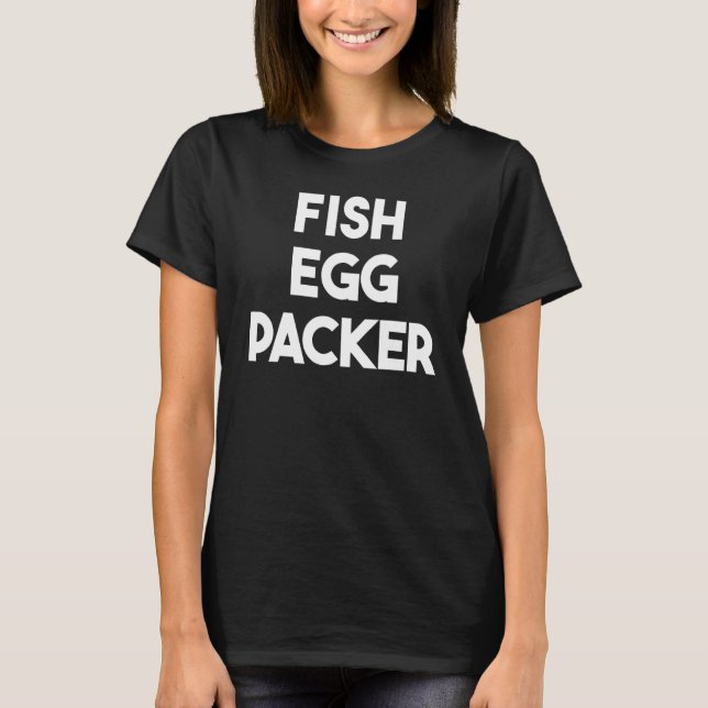 Fish Egg Packer T-Shirt (Front)