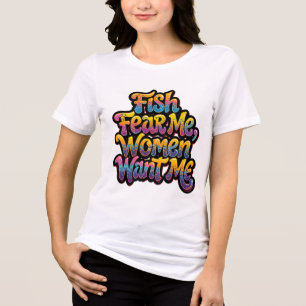 Fish Fear Me Women Want Me Funny Fishing Gift Tri-Blend Shirt