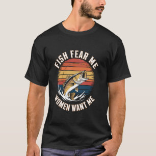 Fish fear me women want me Retro Fishing Fish for T-Shirt
