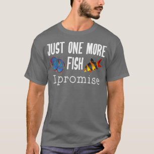 Fish Keeping Aquarium Lovers Just One More Fish I  T-Shirt