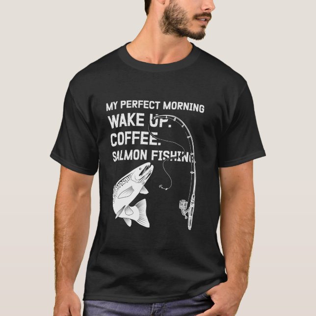 Fish Lover Morning Routine Wake Up Coffee Salmon F T-Shirt (Front)