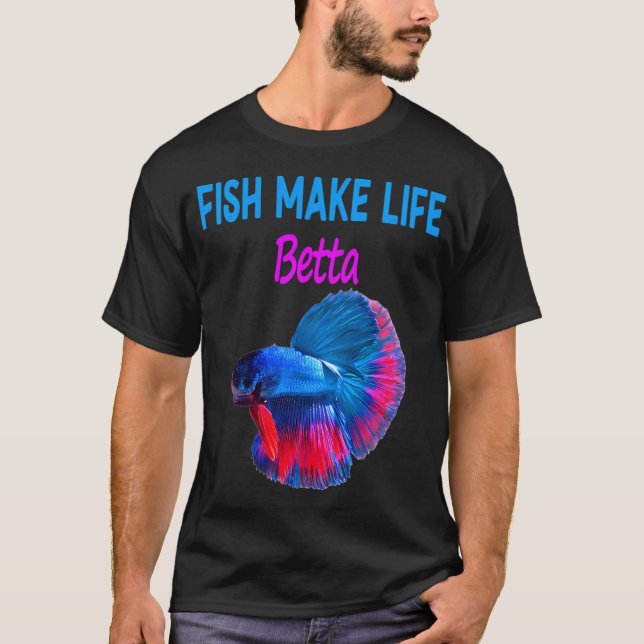 Fish Make Life Betta  (11) T-Shirt (Front)