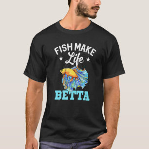 Fish Make Life Betta Fish Aquarium Aquarist Fishke T-Shirt