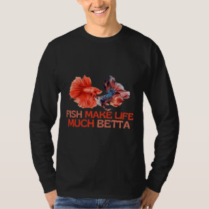 Fish Make Life Much Betta T-Shirt