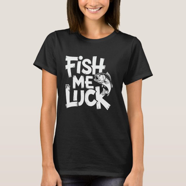 Fish Me Luck Funny Fishing T-Shirt (Front)