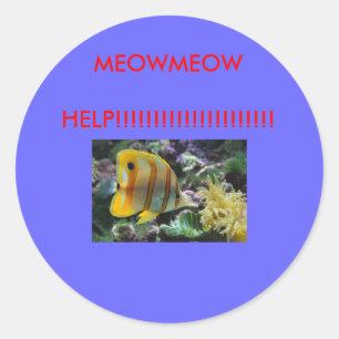 Fish, MEOWMEOW     HELP!!!!!!!!!!!!!!!!!!!!! Classic Round Sticker