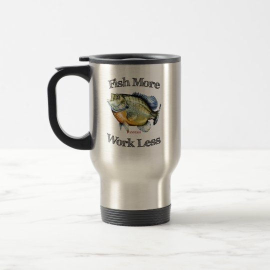Fish More Panfish Work Less Travel Mug