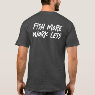 FISH MORE WORK LESS T-Shirt