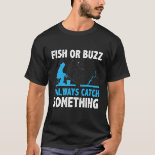 Fish Or Buzz I Always Catch Something Ice Fishing  T-Shirt