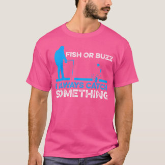 Fish Or Buzz I Always Catch Something Ice Fishing  T-Shirt