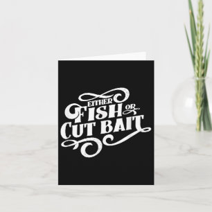 Fish Or Cut Bait, Funny Fishing Saying Card