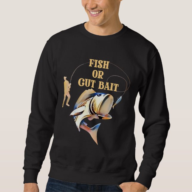 Fish Or Cut Bait Sweatshirt (Front)